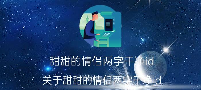 甜甜的情侣两字干净id 关于甜甜的情侣两字干净id